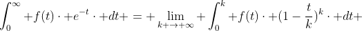 \int_{0}^{\infty} f(t)\cdot e^{-t}\cdot dt = \lim_{k \rightarrow \infty} \int_{0}^{k} f(t)\cdot (1-\frac{t}{k})^{k}\cdot dt 