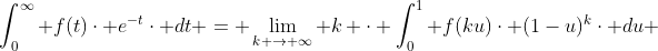 \int_{0}^{\infty} f(t)\cdot e^{-t}\cdot dt = \lim_{k \rightarrow \infty} k \cdot \int_{0}^{1} f(ku)\cdot (1-u)^{k}\cdot du 