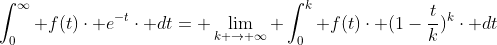 \int_{0}^{\infty} f(t)\cdot e^{-t}\cdot dt= \lim_{k \rightarrow \infty} \int_{0}^{k} f(t)\cdot (1-\frac{t}{k})^{k}\cdot dt