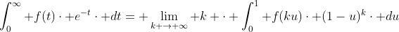 \int_{0}^{\infty} f(t)\cdot e^{-t}\cdot dt= \lim_{k \rightarrow \infty} k \cdot \int_{0}^{1} f(ku)\cdot (1-u)^{k}\cdot du
