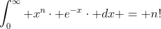\int_{0}^{\infty} x^{n}\cdot e^{-x}\cdot dx = n!