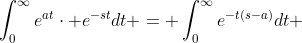 \int_{0}^{\infty}e^{at}\cdot e^{-st}dt = \int_{0}^{\infty}e^{-t(s-a)}dt 