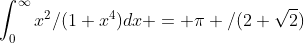 \int_{0}^{\infty}x^2/(1+x^4)dx = \pi /(2 \sqrt2)