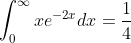 \int_{0}^{\infty}xe^{-2x}dx=\frac{1}{4}