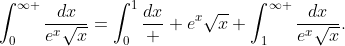 \int_{0}^{\infty }{\frac{dx}{e^{x}\sqrt{x}}}=\int_{0}^{1}{\frac{dx}  {e^{x}\sqrt{x}}}+\int_{1}^{\infty }{\frac{dx}{e^{x}\sqrt{x}}}.