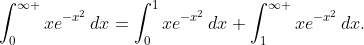 \int_{0}^{\infty }{x{{e}^{-{{x}^{2}}}}\,dx}=\int_{0}^{1}{x{{e}^{-{{x}^{2}}}}\,dx}+\int_{1}^{\infty }{x{{e}^{-{{x}^{2}}}}\,dx}.