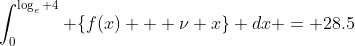 \int_{0}^{\log_{e} 4} \{f(x) + \nu x\} dx = 28.5