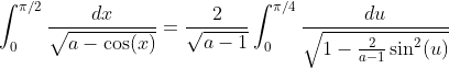 \int_{0}^{\pi/2}\frac{dx}{\sqrt{a-\cos(x)}}=\frac{2}{\sqrt{a-1}}\int_0^{\pi/4}\frac{du}{\sqrt{1-\frac{2}{a-1}\sin^2(u)}}