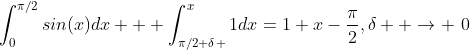 \int_{0}^{\pi/2}sin(x)dx + \int_{\pi/2+\delta }^{x}1dx=1+x-\frac{\pi}{2},\delta  \to \0
