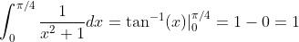 \int_{0}^{\pi/4}\frac{1}{x^2+1}dx=\tan^{-1}(x)|_{0}^{\pi/4}=1-0=1