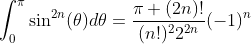 \int_{0}^{\pi}\sin^{2n}(\theta)d\theta=\frac{\pi (2n)!}{(n!)^22^{2n}}(-1)^{n}