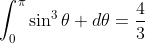 \int_{0}^{\pi}\sin^{3}\theta d\theta=\frac{4}{3}