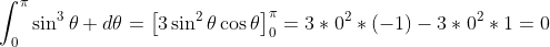 \int_{0}^{\pi}\sin^{3}\theta d\theta=\left[3\sin^{2}\theta\cos\theta\right]_{0}^{\pi}=3*0^{2}*(-1)-3*0^{2}*1=0