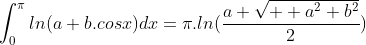 \int_{0}^{\pi}ln(a+b.cosx)dx=\pi.ln(\frac{a+\sqrt{  {a}^{2}+{b}^{2}}}{2})