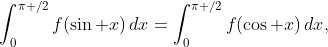 \int_{0}^{\pi /2}{f(\sin x)\,dx}=\int_{0}^{\pi /2}{f(\cos x)\,dx},