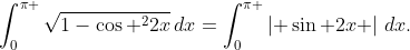 \int_{0}^{\pi }{\sqrt{1-\cos ^{2}2x}\,dx}=\int_{0}^{\pi }{\left| \sin 2x \right|\,dx}.
