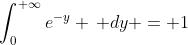 \int_{0}^{ \infty}e^{-y} \, dy = 1