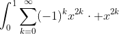 \int_{0}^{1}\sum_{k=0}^{\infty}(-1)^{k}x^{2k}\cdot x^{2k}