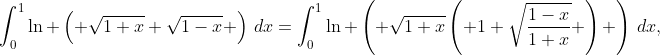 \int_{0}^{1}{\ln \left( \sqrt{1+x}+\sqrt{1-x} \right)\,dx}=\int_{0}^{1}{\ln \left( \sqrt{1+x}\left( 1+\sqrt{\frac{1-x}{1+x}} \right) \right)\,dx},
