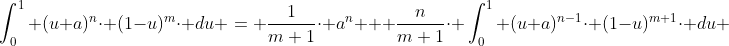 \int_{0}^{1} (u+a)^{n}\cdot (1-u)^{m}\cdot du = \frac{1}{m+1}\cdot a^{n} + \frac{n}{m+1}\cdot \int_{0}^{1} (u+a)^{n-1}\cdot (1-u)^{m+1}\cdot du 