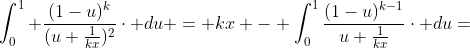 \int_{0}^{1} \frac{(1-u)^{k}}{(u+\frac{1}{kx})^{2}}\cdot du = kx - \int_{0}^{1}\frac{(1-u)^{k-1}}{u+\frac{1}{kx}}\cdot du=