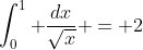 \int_{0}^{1} \frac{dx}{\sqrt{x}} = 2