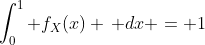 \int_{0}^{1} f_X(x) \, dx = 1