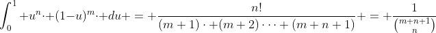 \int_{0}^{1} u^{n}\cdot (1-u)^{m}\cdot du = \frac{n!}{(m+1)\cdot (m+2)\dots (m+n+1)} = \frac{1}{\binom{m+n+1}{n}}