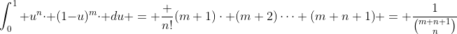 \int_{0}^{1} u^{n}\cdot (1-u)^{m}\cdot du = \frac {n!}{(m+1)\cdot (m+2)\dots (m+n+1)} = \frac{1}{\binom{m+n+1}{n}}