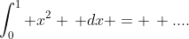 \int_{0}^{1} x^2 \, dx = \, ....