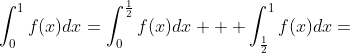 \int_{0}^{1}f(x)dx=\int_{0}^{\frac{1}{2}}f(x)dx + \int_{\frac{1}{2}}^{1}f(x)dx=