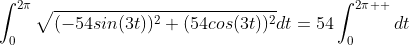 \int_{0}^{2\pi}\sqrt{(-54sin(3t))^{2}+(54cos(3t))^{2}}dt=54\int_{0}^{2\pi  }dt