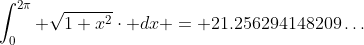 \int_{0}^{2\pi} \sqrt{1+x^{2}}\cdot dx = 21.256294148209\dots