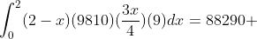 \int_{0}^{2}(2-x)(9810)(\frac{3x}{4})(9)dx=88290 \;\ J