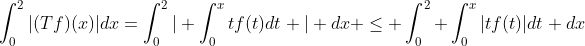 \int_{0}^{2}|(Tf)(x)|dx=\int_{0}^{2}\vert \int_{0}^{x}tf(t)dt \vert dx \leq \int_{0}^{2} \int_{0}^{x}|tf(t)|dt dx