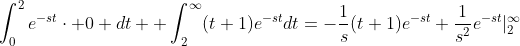 \int_{0}^{2}e^{-st}\cdot 0 dt +\int_{2}^{\infty}(t+1)e^{-st}dt=-\frac{1}{s}(t+1)e^{-st}+\frac{1}{s^2}e^{-st}|_{2}^{\infty}