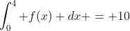 \int_{0}^{4} f(x) dx = 10