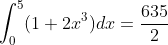 \int_{0}^{5}(1+2x^{3})dx=\frac{635}{2}