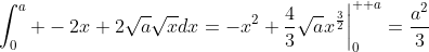 \int_{0}^{a} -2x+2\sqrt{a}\sqrt{x}dx=-x^2+\frac{4}{3}\sqrt{a}x^{\frac{3}{2}}\bigg|_{0}^{  a}=\frac{a^2}{3}