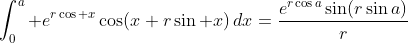 \int_{0}^{a} e^{r\cos x}\cos(x+r\sin x)\,dx=\frac{e^{r\cos{a}}\sin(r\sin{a})}{r}