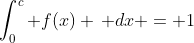 \int_{0}^{c} f(x) \, dx = 1