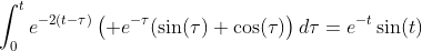 \int_{0}^{t}e^{-2(t-\tau)}\left( e^{-\tau}(\sin(\tau)+\cos(\tau)\right)d\tau=e^{-t}\sin(t)