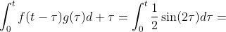 \int_{0}^{t}f(t-\tau)g(\tau)d \tau=\int_{0}^{t}\frac{1}{2}\sin(2\tau)d\tau=