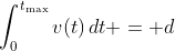\int_{0}^{t_{\text{max}}}v(t)\,dt = d