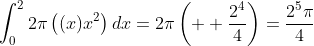\int_{0}^22{\pi}\left((x)x^2\right)dx=2{\pi}\left(  \frac{2^4}{4}\right)=\frac{2^5{\pi}}{4}