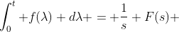 \int_{0}^t f(\lambda) d\lambda = \frac{1}{s} F(s) 