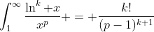 \int_{1}^{\infty}\frac{\ln^{k} x}{x^{p}} = \frac{k!}{(p-1)^{k+1}}