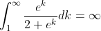 \int_{1}^{\infty}\frac{e^{k}}{2+e^{k}}dk={\infty}