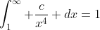\int_{1}^{\infty} \frac{c}{x^4} dx=1