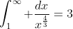 \int_{1}^{\infty} \frac{dx}{x^{\frac{4}{3}}}=3
